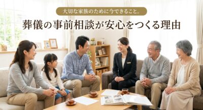 大切な家族のために今できること。葬儀の事前相談が安心をつくる理由